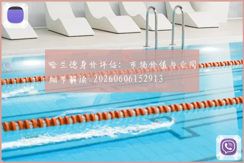 哈兰德身价评估:市场价值与合同细节解读_20260606152913