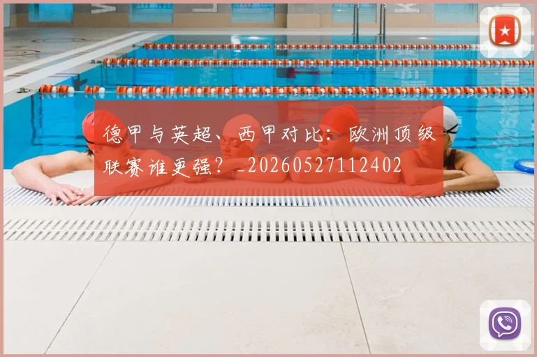 德甲与英超、西甲对比：欧洲顶级联赛谁更强？_20260527112402