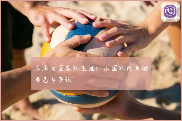 本泽马国家队生涯:法国队的关键角色与争议
