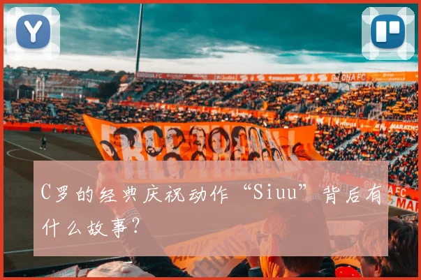 C罗的经典庆祝动作“Siuu”背后有什么故事？